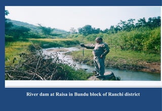 River dam at Raisa in Bundu block of Ranchi district 