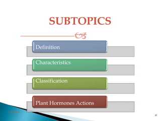 SUBTOPICS

Definition
Characteristics
Classification
Plant Hormones Actions
3/2/2014
43
 