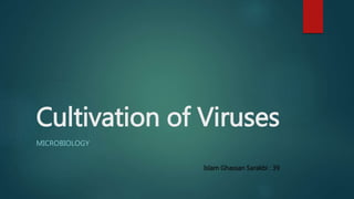 Cultivation of Viruses
MICROBIOLOGY
Islam Ghassan Sarakbi : 39
 
