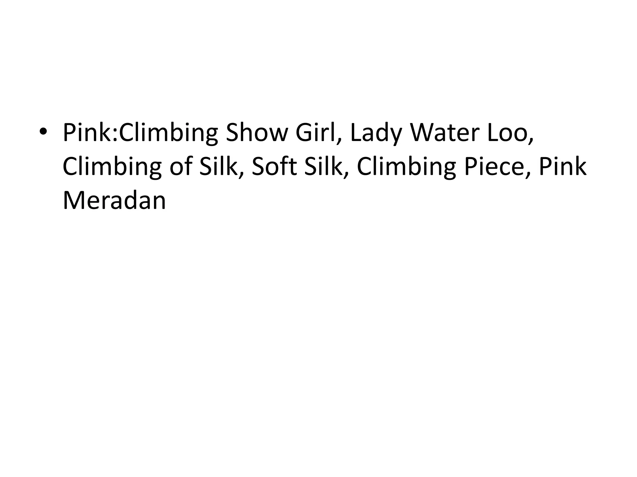 • Pink:Climbing Show Girl, Lady Water Loo,
Climbing of Silk, Soft Silk, Climbing Piece, Pink
Meradan
 