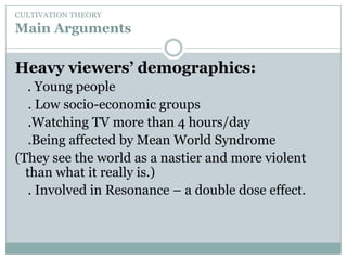 CULTIVATION THEORYMain Arguments. less selective in what they view  . more likely to expect to be involved in violence (eg: game online)