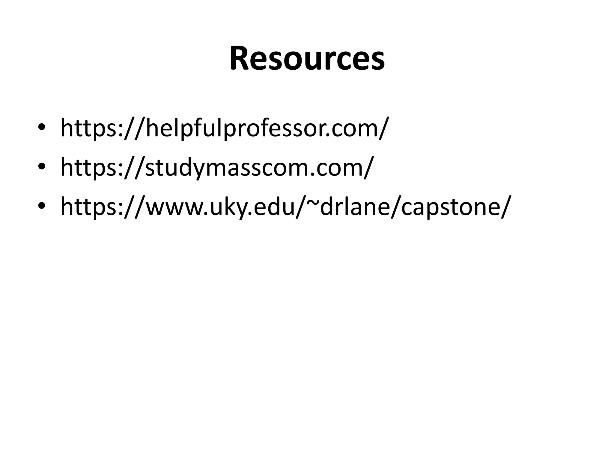 Resources
• https://helpfulprofessor.com/
• https://studymasscom.com/
• https://www.uky.edu/~drlane/capstone/
 