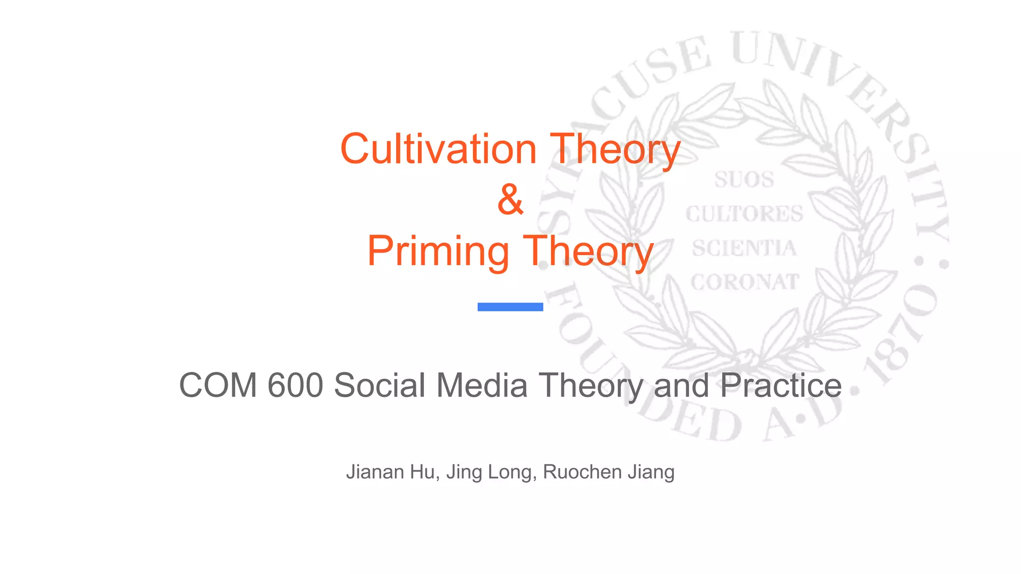 Cultivation Theory
&
Priming Theory
COM 600 Social Media Theory and Practice
Jianan Hu, Jing Long, Ruochen Jiang
 