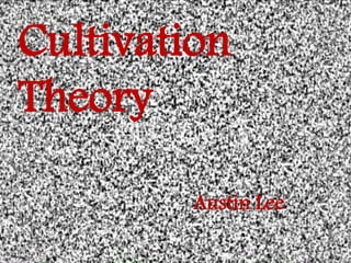 Cultivation
Theory
Austin Lee
 