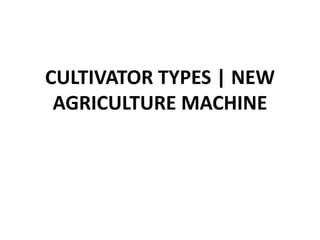 CULTIVATOR TYPES | NEW
AGRICULTURE MACHINE
 