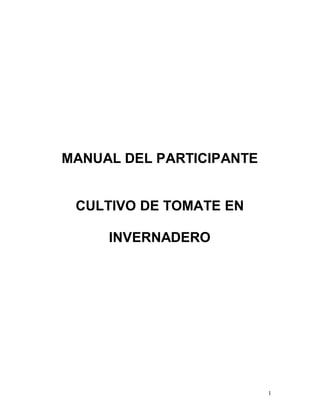1
MANUAL DEL PARTICIPANTE
CULTIVO DE TOMATE EN
INVERNADERO
 