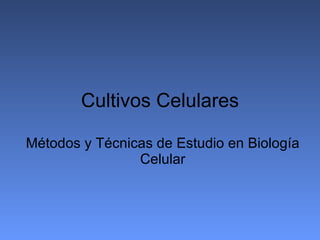 Cultivos Celulares Métodos y Técnicas de Estudio en Biología Celular 