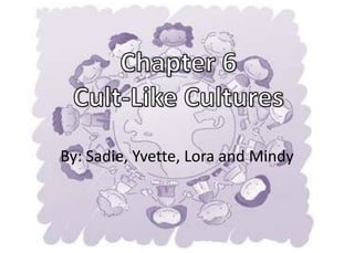 By: Sadie, Yvette, Lora and Mindy Chapter 6Cult-Like Cultures 