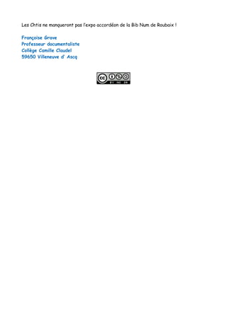 Les Chtis ne manqueront pas l’expo accordéon de la Bib Num de Roubaix !
Françoise Grave
Professeur documentaliste
Collège Camille Claudel
59650 Villeneuve d’ Ascq
 