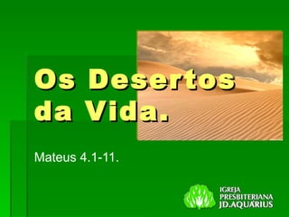 Mateus 4.1-11. Os Desertos da Vida. 