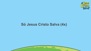 Só Jesus Cristo Salva (4x)
 