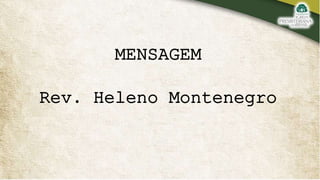 MENSAGEM
Rev. Heleno Montenegro
 