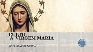 CULTO E DEVOÇÃO MARIANA
 