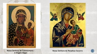 Nossa Senhora de Czestochowa –
A Virgem Negra
Nossa Senhora do Perpétuo Socorro
 