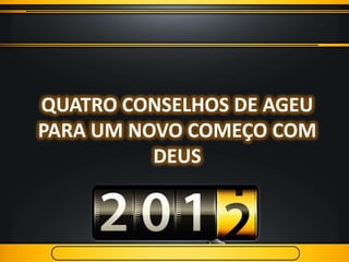 QUATRO CONSELHOS DE AGEU
PARA UM NOVO COMEÇO COM
          DEUS
 