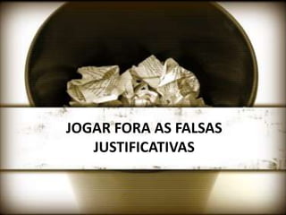 JOGAR FORA AS FALSAS
   JUSTIFICATIVAS
 