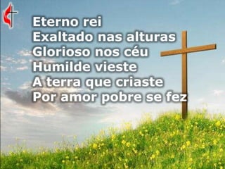Eterno rei
Exaltado nas alturas
Glorioso nos céu
Humilde vieste
A terra que criaste
Por amor pobre se fez
 
