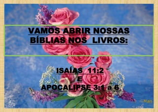 VAMOS ABRIR NOSSAS
BÍBLIAS NOS LIVROS:
ISAÍAS 11:2
E
APOCALIPSE 3:1 a 6
 