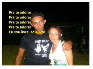 Pra te adorar
Pra te adorar
Pra te adorar
Pra te adorar
Eu sou livre, sou livre
 