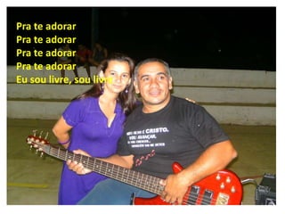 Pra te adorar
Pra te adorar
Pra te adorar
Pra te adorar
Eu sou livre, sou livre
 