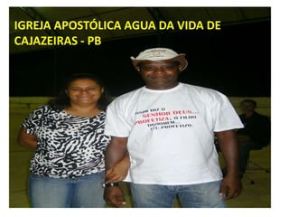IGREJA APOSTÓLICA AGUA DA VIDA DE
CAJAZEIRAS - PB
 
