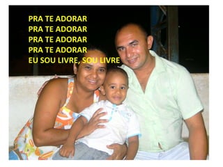 PRA TE ADORAR
PRA TE ADORAR
PRA TE ADORAR
PRA TE ADORAR
EU SOU LIVRE, SOU LIVRE
 
