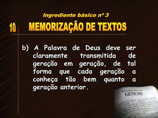 b) A Palavra de Deus deve ser
claramente transmitida de
geração em geração, de tal
forma que cada geração a
conheça tão bem quanto a
geração anterior.
 