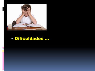  Dificuldades ...
 