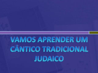 Vamos aprender um cântico tradicional judaico