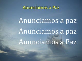 Anunciamos a PazAnunciamos a pazAnunciamos a pazAnunciamos a Paz