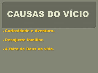 Curiosidade   e Aventura.

Desajuste   familiar.

A   falta de Deus na vida.
 