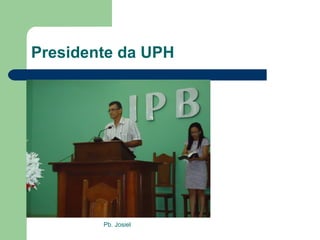 Presidente da UPH Pb. Josiel 