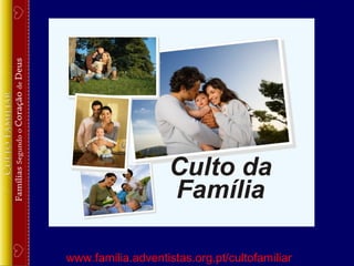 www.familia.adventistas.org.pt/cultofamiliar
 
