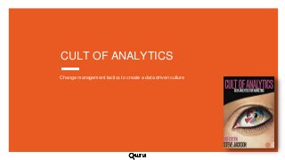 Change management tactics to create a data driven culture
CULT OF ANALYTICS
 