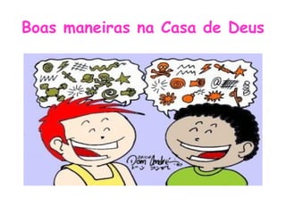 Boas maneiras na Casa de Deus
 