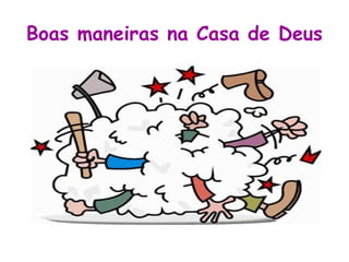 Boas maneiras na Casa de Deus
 