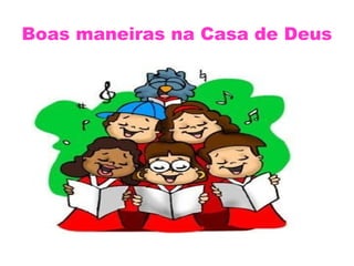 Boas maneiras na Casa de Deus
 