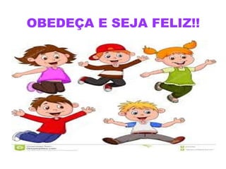 OBEDEÇA E SEJA FELIZ!!
 