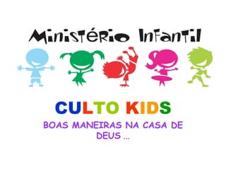 CULTO KIDS
BOAS MANEIRAS NA CASA DE
DEUS ...
 