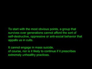To start with the most obvious points, a group that
survives over generations cannot afford the sort of
self-destructive, ...
