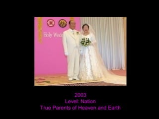 2003
Level: Nation
True Parents of Heaven and Earth
 