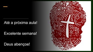 Até a próxima aula!
Excelente semana!
Deus abençoe!
 