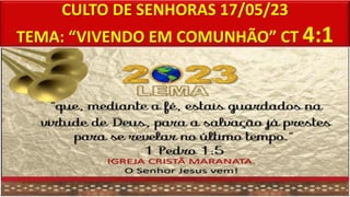 CULTO DE SENHORAS 17/05/23
TEMA: “VIVENDO EM COMUNHÃO” CT 4:1
 