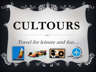 CULTOURS
Travel for leisure and fun…
 