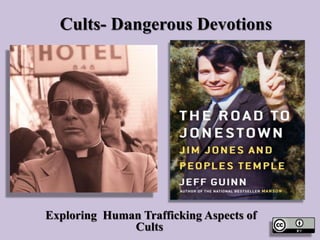 Cults- Dangerous Devotions
Exploring Human Trafficking Aspects of
Cults
 