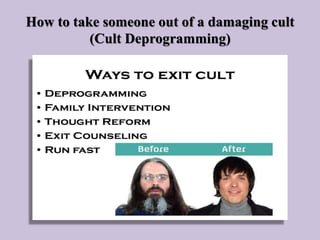 How to take someone out of a damaging cult
(Cult Deprogramming)
 