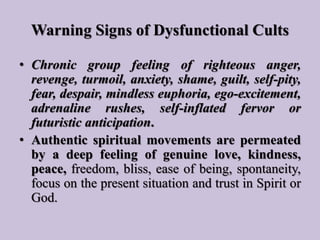 Warning Signs of Dysfunctional Cults
• Chronic group feeling of righteous anger,
revenge, turmoil, anxiety, shame, guilt, ...
