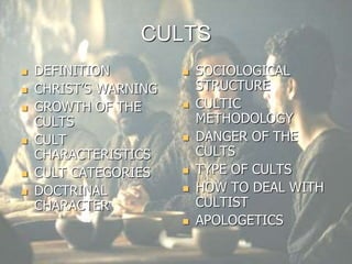 CULTS
 DEFINITION
 CHRIST’S WARNING
 GROWTH OF THE
CULTS
 CULT
CHARACTERISTICS
 CULT CATEGORIES
 DOCTRINAL
CHARACTER
 SOCIOLOGICAL
STRUCTURE
 CULTIC
METHODOLOGY
 DANGER OF THE
CULTS
 TYPE OF CULTS
 HOW TO DEAL WITH
CULTIST
 APOLOGETICS
 