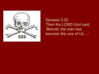 Genesis 3:22
Then the LORD God said,
‘Behold, the man has
become like one of Us…’
 