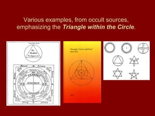 Various examples, from occult sources,
emphasizing the Triangle within the Circle.
 